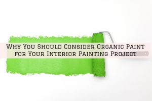 Why You Should Consider Organic Paint for Your Interior Painting Project in Romeo, PA