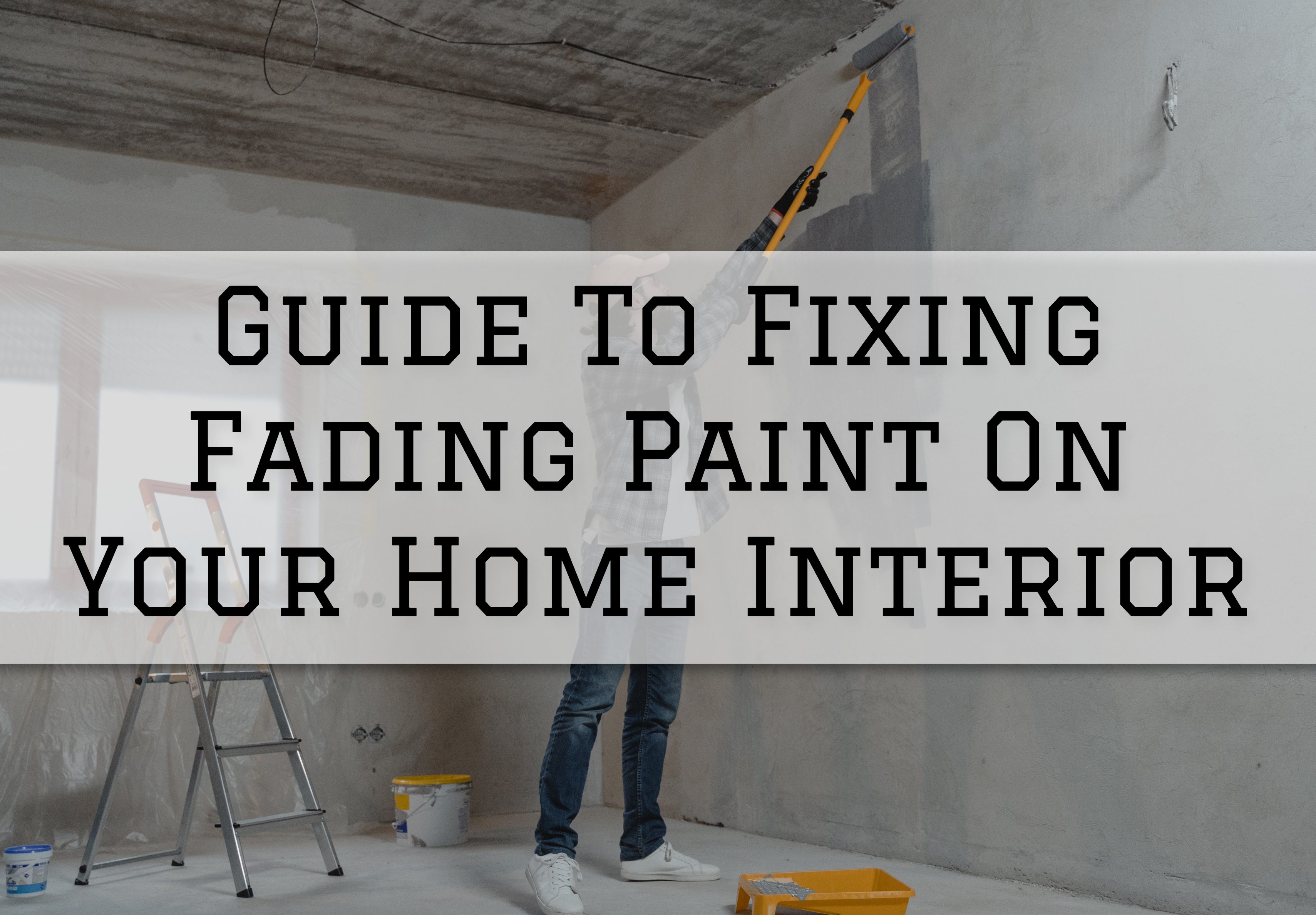 Guide To Fixing Fading Paint On Your Home Interior in Romeo, MI Eason Painting